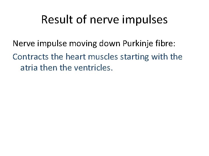 Result of nerve impulses Nerve impulse moving down Purkinje fibre: Contracts the heart muscles