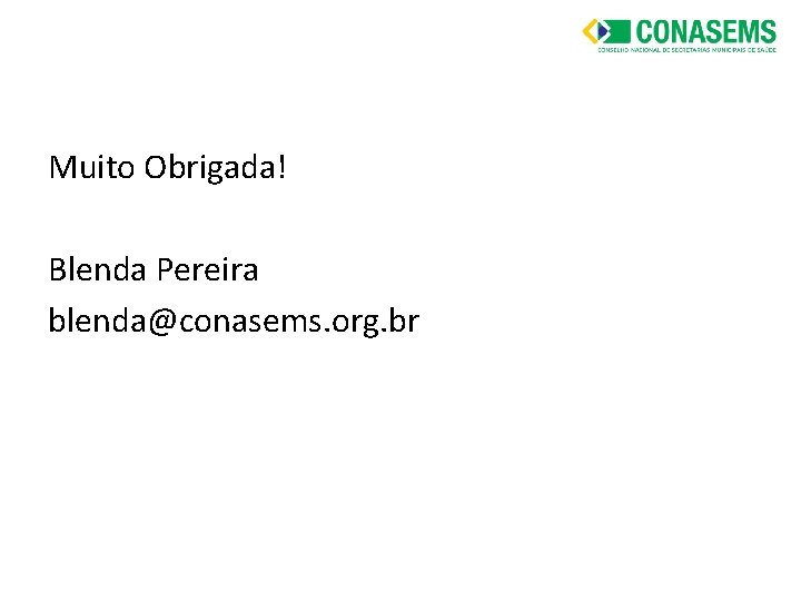 Muito Obrigada! Blenda Pereira blenda@conasems. org. br 