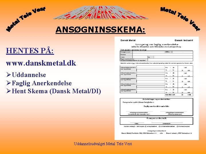 ANSØGNINSSKEMA: HENTES PÅ: www. danskmetal. dk ØUddannelse ØFaglig Anerkendelse ØHent Skema (Dansk Metal/DI) Uddannelsudvalget