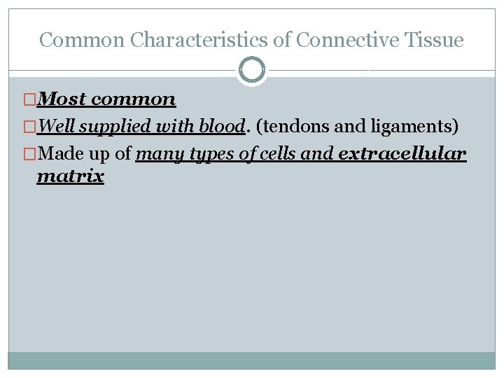 Common Characteristics of Connective Tissue �Most common �Well supplied with blood. (tendons and ligaments)