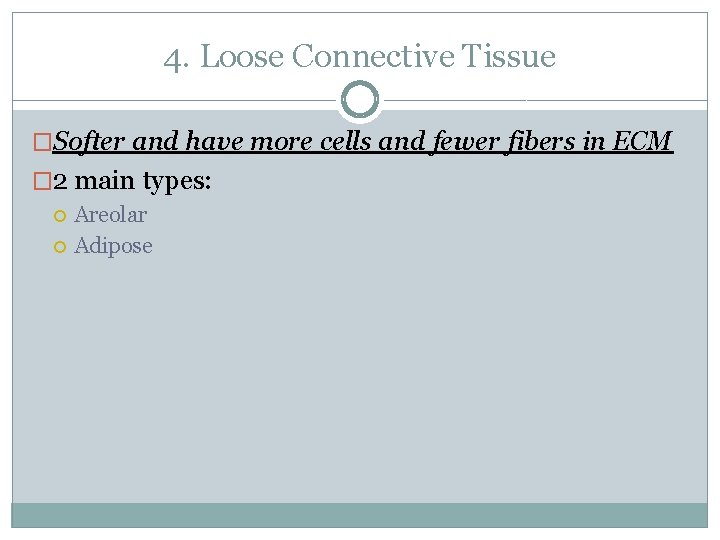 4. Loose Connective Tissue �Softer and have more cells and fewer fibers in ECM