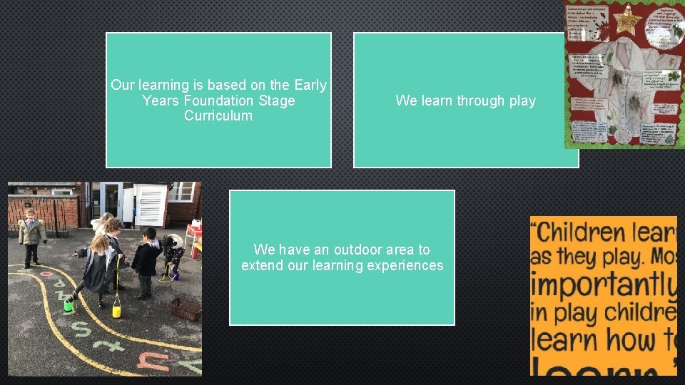 Our learning is based on the Early Years Foundation Stage Curriculum We learn through