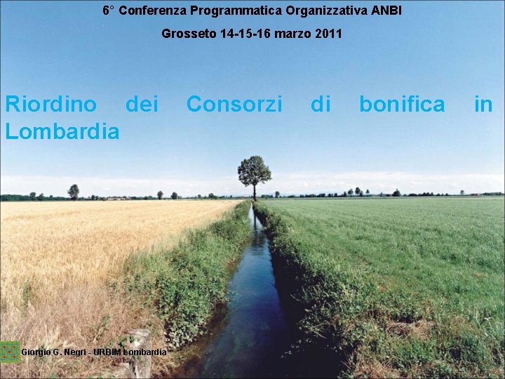 6° Conferenza Programmatica Organizzativa ANBI Grosseto 14 -15 -16 marzo 2011 Riordino dei Lombardia