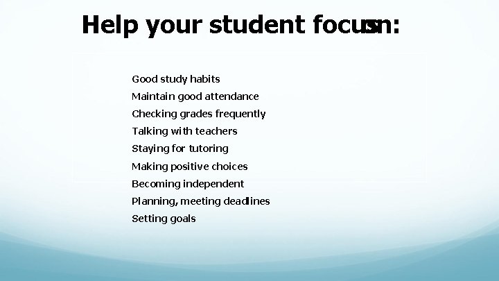 Help your student focus on: Good study habits Maintain good attendance Checking grades frequently