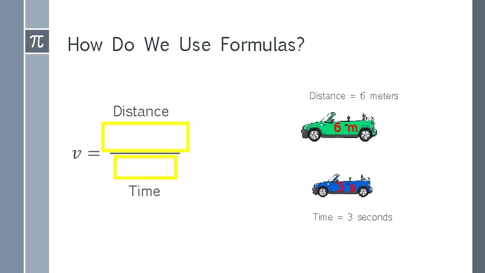 How Do We Use Formulas? Distance Time Distance = 6 meters 6 m 3