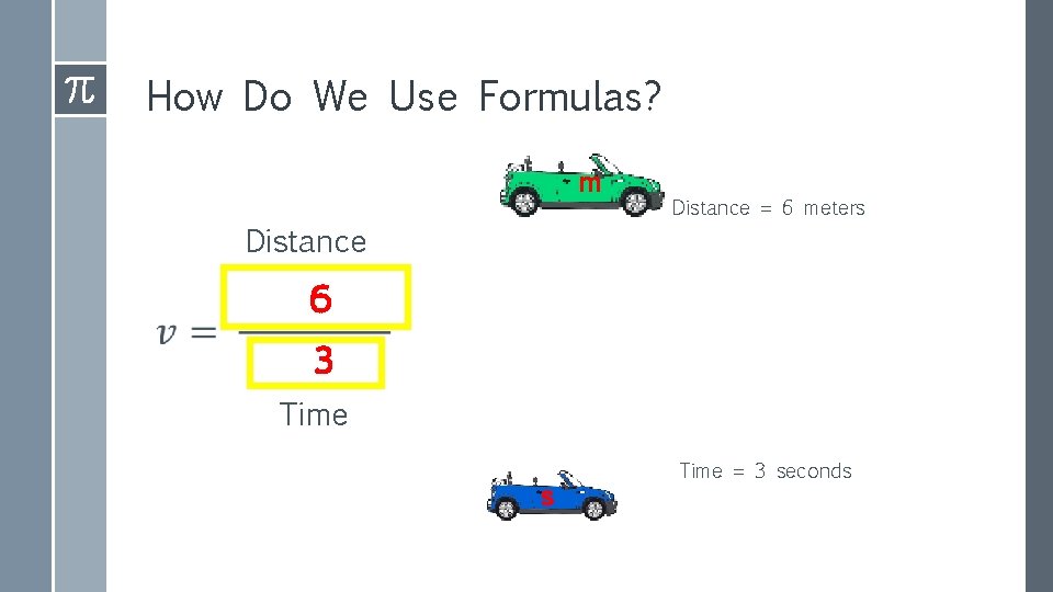 How Do We Use Formulas? m Distance = 6 meters 6 3 Time s