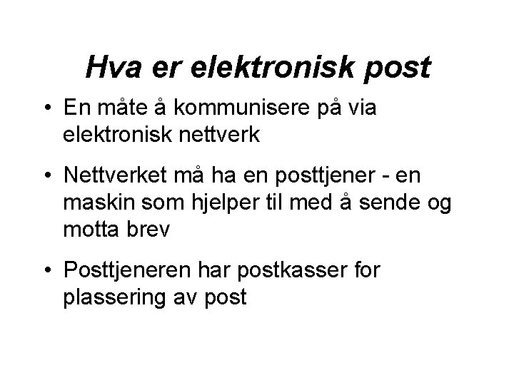 Hva er elektronisk post • En måte å kommunisere på via elektronisk nettverk •