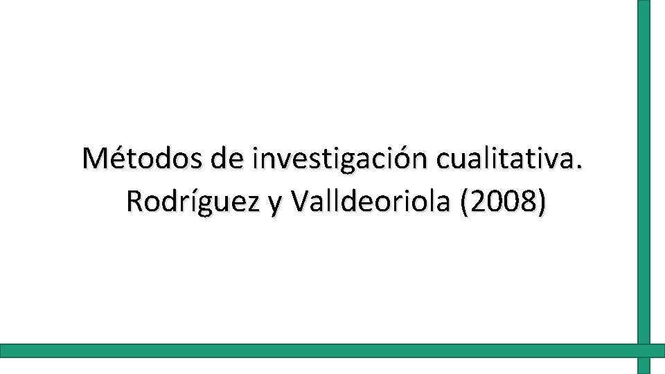 Métodos de investigación cualitativa. Rodríguez y Valldeoriola (2008) 