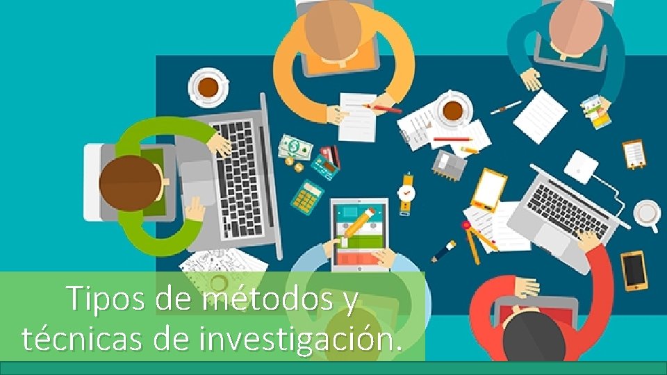 Tipos de métodos y técnicas de investigación. 