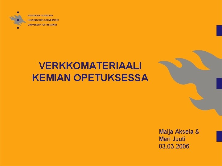 VERKKOMATERIAALI KEMIAN OPETUKSESSA Maija Aksela & Mari Juuti 03. 2006 