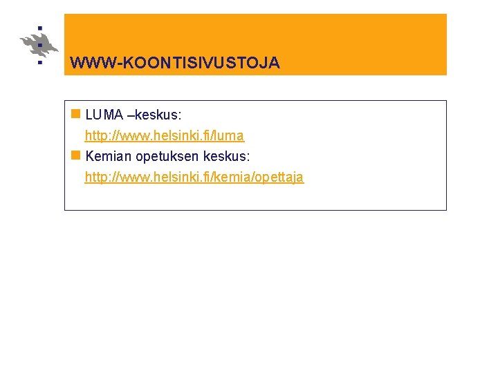 WWW-KOONTISIVUSTOJA n LUMA –keskus: http: //www. helsinki. fi/luma n Kemian opetuksen keskus: http: //www.