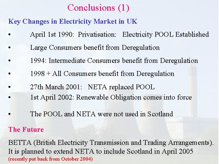 Conclusions (1) Key Changes in Electricity Market in UK • April 1 st 1990: