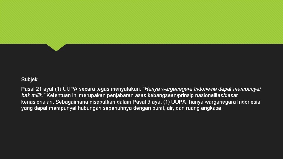 Subjek Pasal 21 ayat (1) UUPA secara tegas menyatakan: “Hanya warganegara Indonesia dapat mempunyai