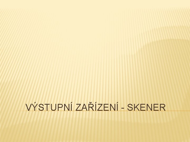 VÝSTUPNÍ ZAŘÍZENÍ - SKENER 