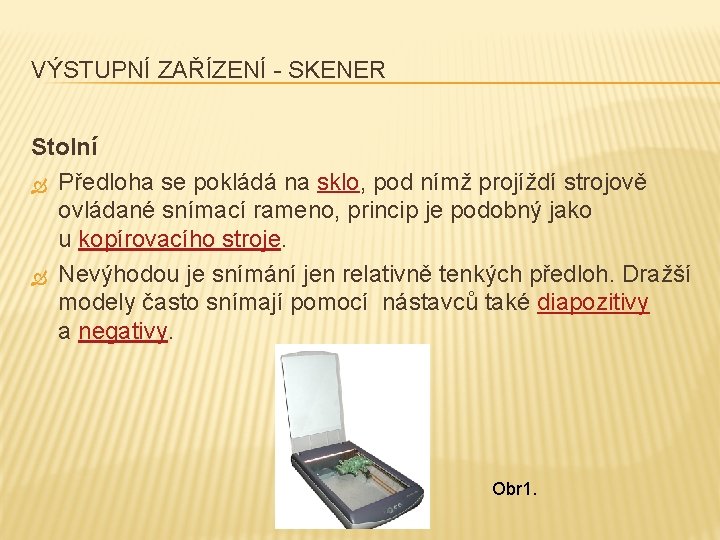 VÝSTUPNÍ ZAŘÍZENÍ - SKENER Stolní Předloha se pokládá na sklo, pod nímž projíždí strojově