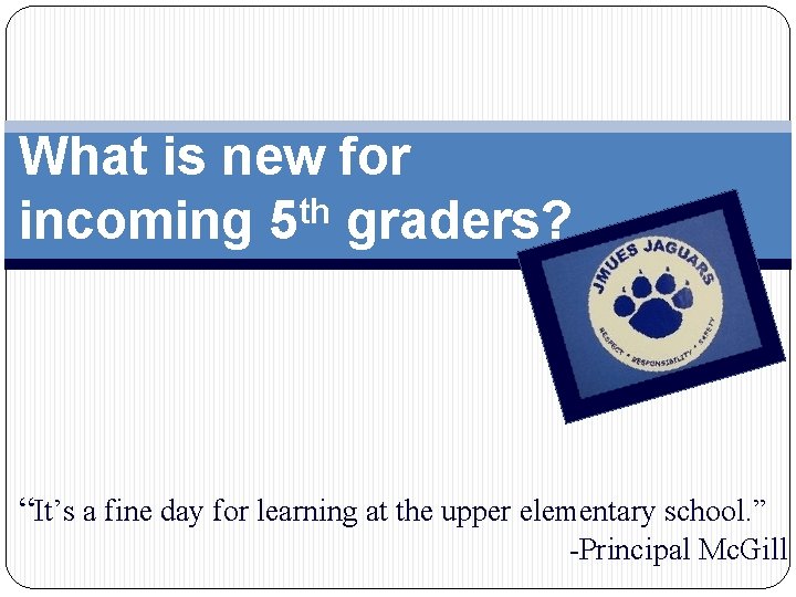 What is new for incoming 5 th graders? “It’s a fine day for learning
