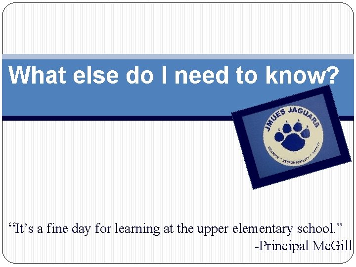 What else do I need to know? “It’s a fine day for learning at