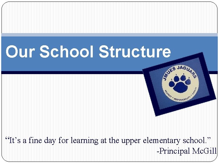 Our School Structure “It’s a fine day for learning at the upper elementary school.