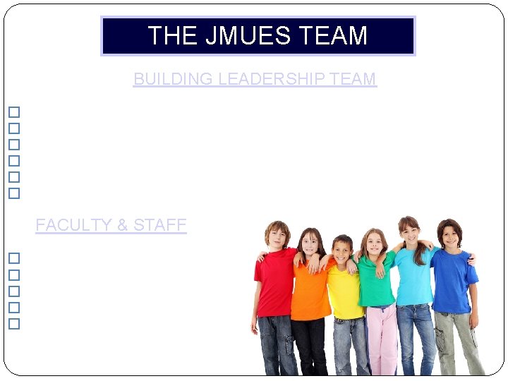 THE JMUES TEAM BUILDING LEADERSHIP TEAM � Principal � Assistant Principal � Language Arts