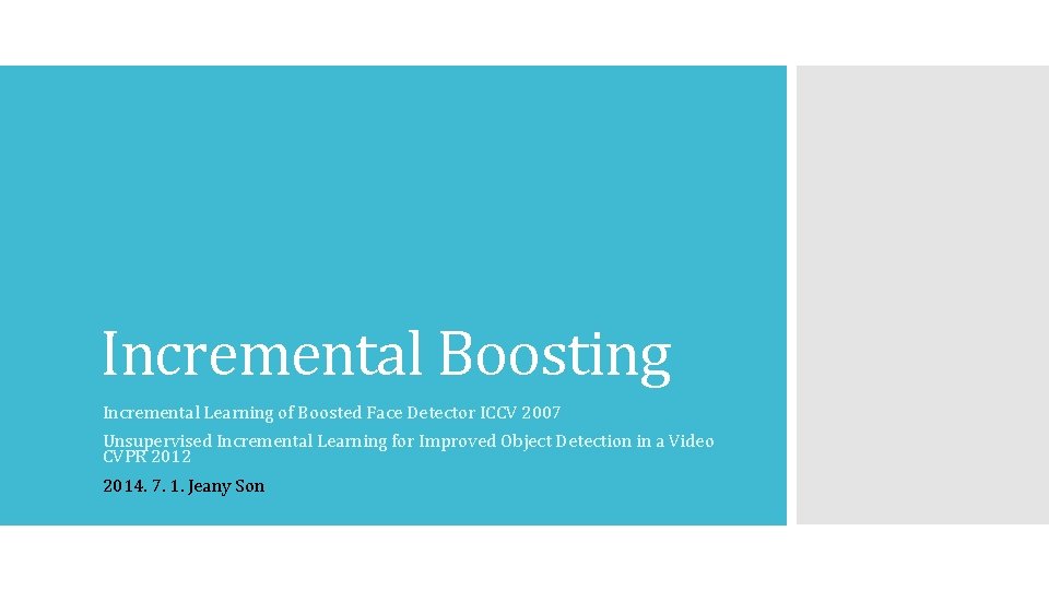 Incremental Boosting Incremental Learning of Boosted Face Detector ICCV 2007 Unsupervised Incremental Learning for