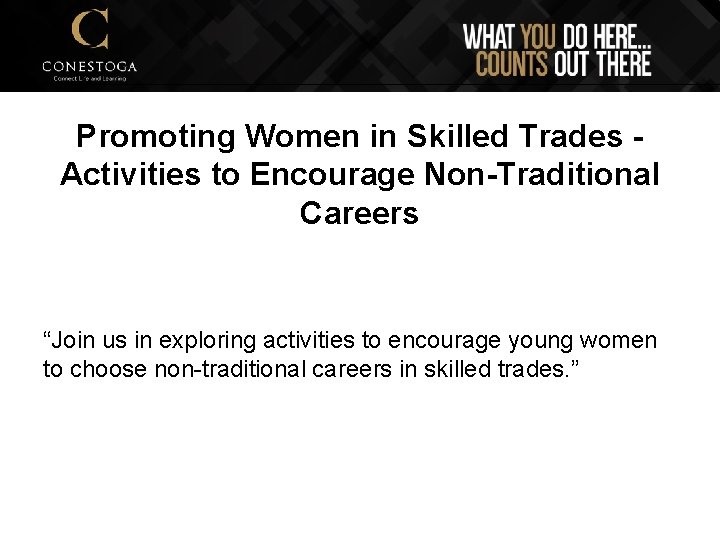 Promoting Women in Skilled Trades Activities to Encourage Non-Traditional Careers “Join us in exploring