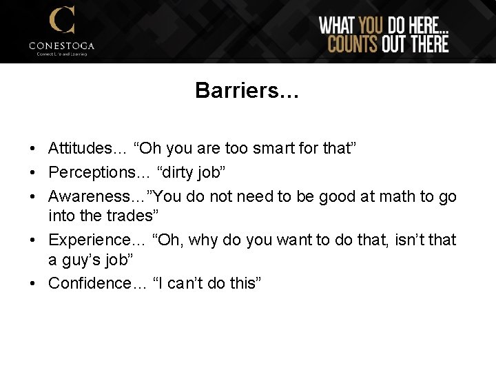 Barriers… • Attitudes… “Oh you are too smart for that” • Perceptions… “dirty job”