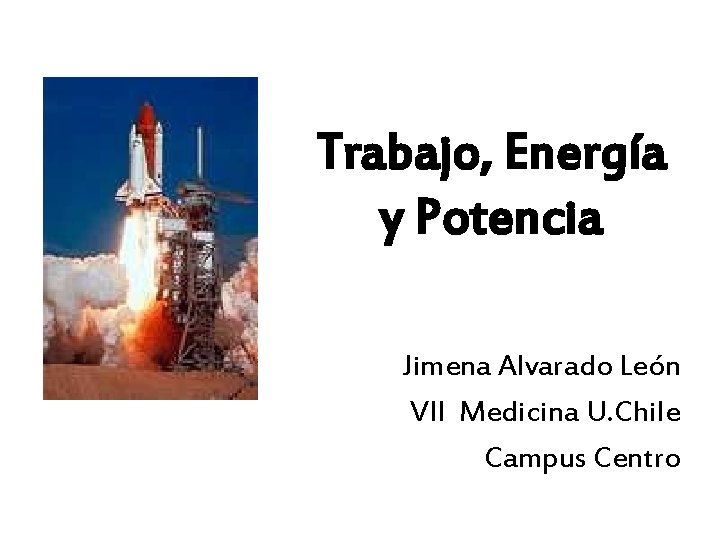 Trabajo, Energía y Potencia Jimena Alvarado León VII Medicina U. Chile Campus Centro 