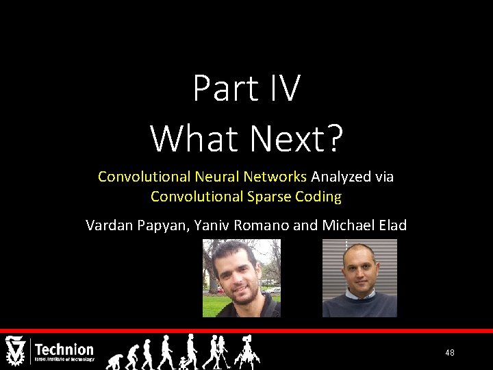 Part IV What Next? Convolutional Neural Networks Analyzed via Convolutional Sparse Coding Vardan Papyan,