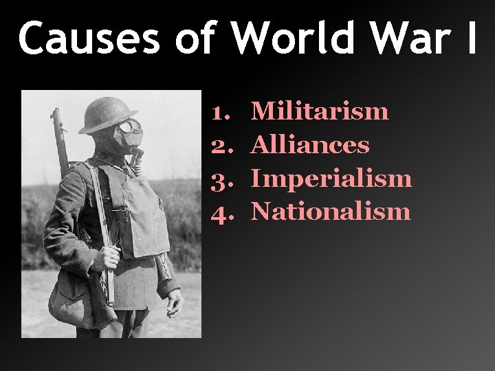 Causes of World War I 1. 2. 3. 4. Militarism Alliances Imperialism Nationalism 