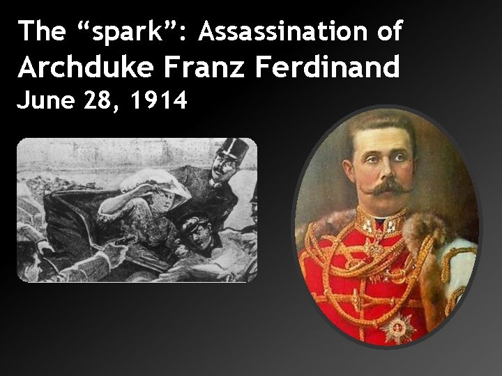 The “spark”: Assassination of Archduke Franz Ferdinand June 28, 1914 