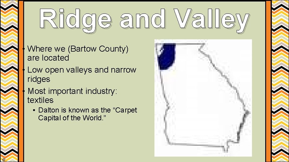 Ridge and Valley • Where we (Bartow County) are located • Low open valleys Ridge and Valley • Where we (Bartow County) are located • Low open valleys