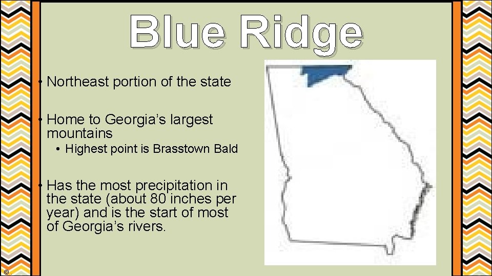 Blue Ridge • Northeast portion of the state • Home to Georgia’s largest mountains Blue Ridge • Northeast portion of the state • Home to Georgia’s largest mountains