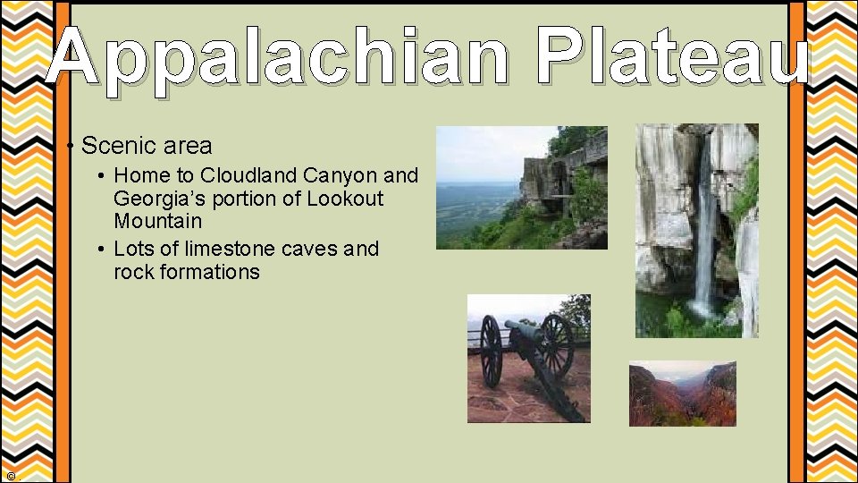 Appalachian Plateau • Scenic area • Home to Cloudland Canyon and Georgia’s portion of Appalachian Plateau • Scenic area • Home to Cloudland Canyon and Georgia’s portion of