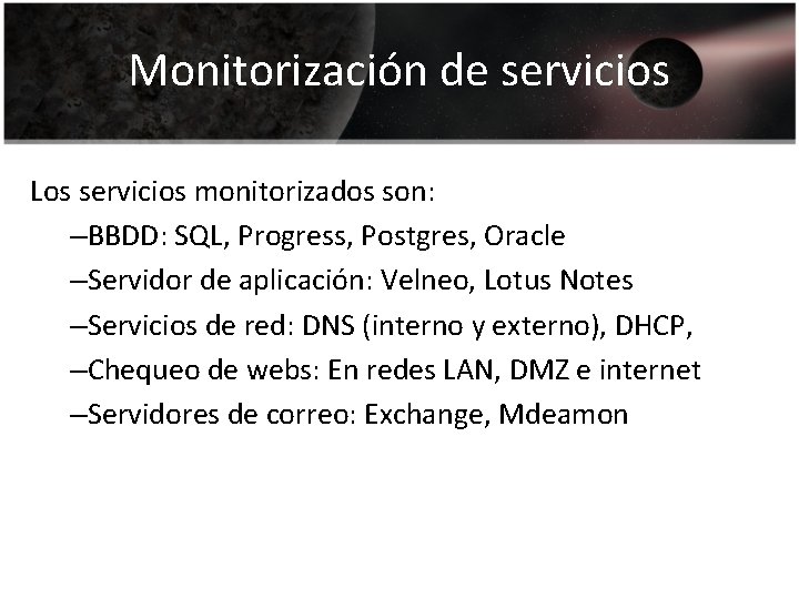 Monitorización de servicios Los servicios monitorizados son: –BBDD: SQL, Progress, Postgres, Oracle –Servidor de