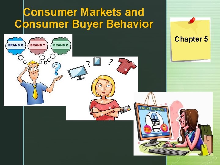 Consumer Markets and Consumer Buyer Behavior Chapter 5 z 