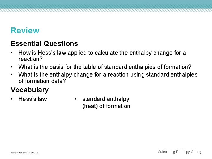 Review Essential Questions • How is Hess’s law applied to calculate the enthalpy change