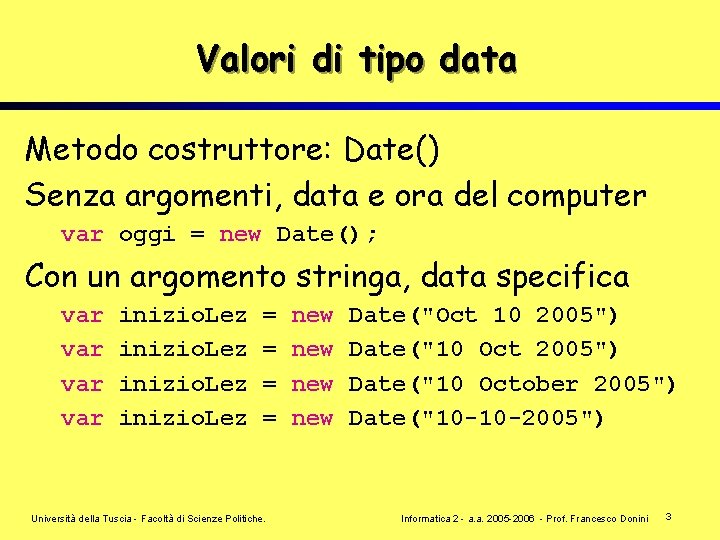 Valori di tipo data Metodo costruttore: Date() Senza argomenti, data e ora del computer