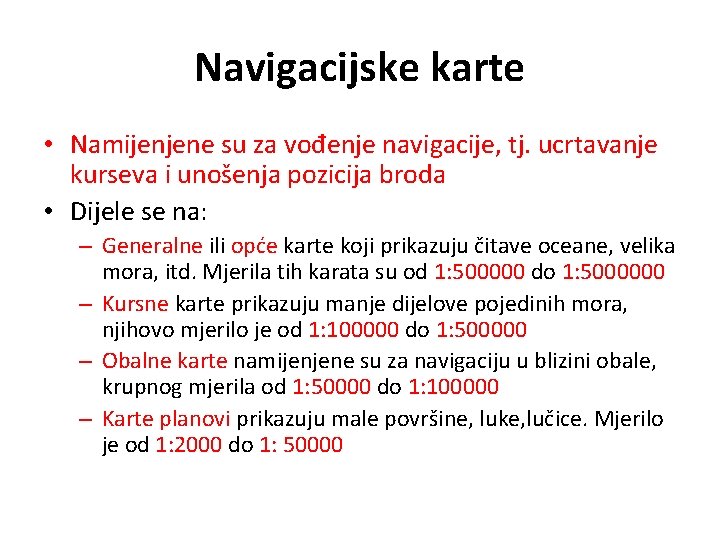 Navigacijske karte • Namijenjene su za vođenje navigacije, tj. ucrtavanje kurseva i unošenja pozicija