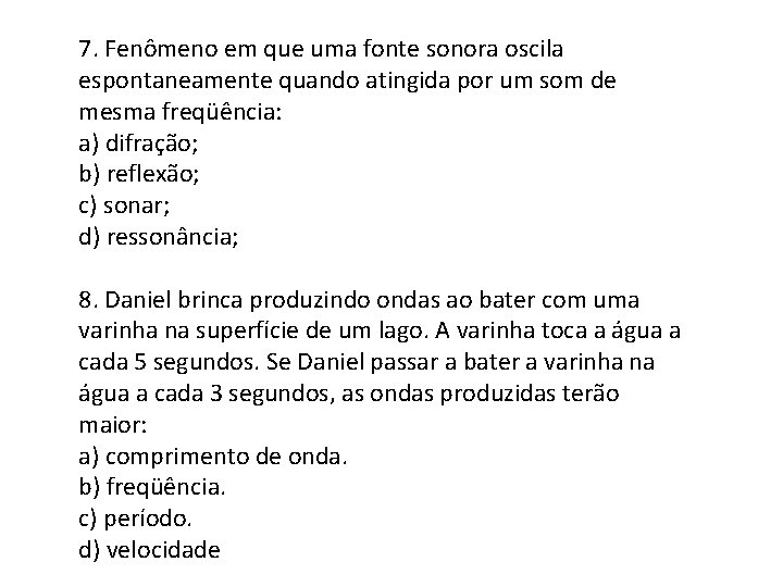 7. Fenômeno em que uma fonte sonora oscila espontaneamente quando atingida por um som