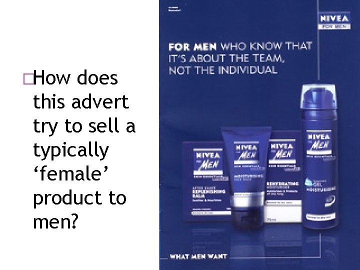 �How does this advert try to sell a typically ‘female’ product to men? 