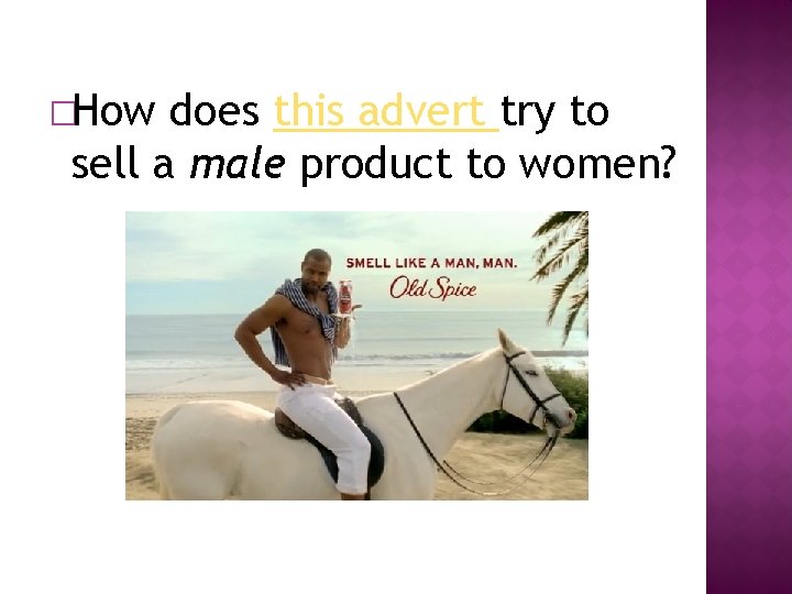 �How does this advert try to sell a male product to women? 