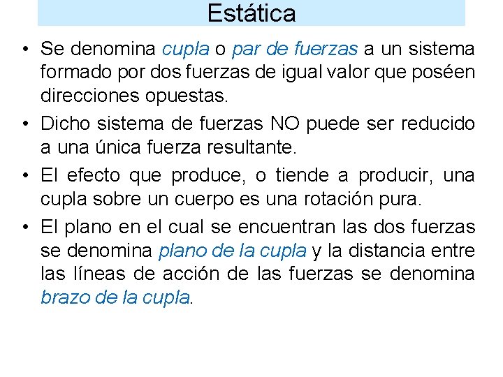 Estática • Se denomina cupla o par de fuerzas a un sistema formado por