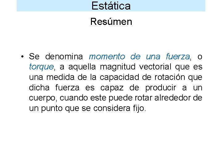 Estática Resúmen • Se denomina momento de una fuerza, o torque, a aquella magnitud