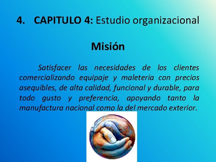 4. CAPITULO 4: Estudio organizacional Misión Satisfacer las necesidades de los clientes comercializando equipaje
