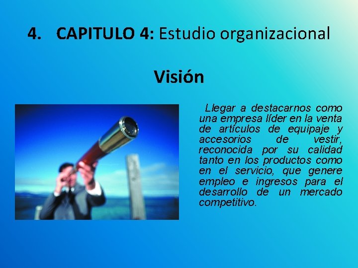 4. CAPITULO 4: Estudio organizacional Visión Llegar a destacarnos como una empresa líder en