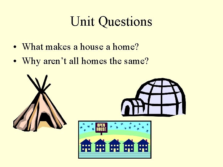 Unit Questions • What makes a house a home? • Why aren’t all homes