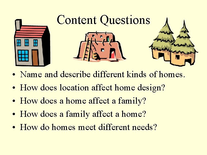 Content Questions • • • Name and describe different kinds of homes. How does