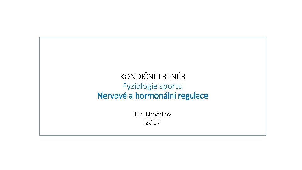 KONDIČNÍ TRENÉR Fyziologie sportu Nervové a hormonální regulace Jan Novotný 2017 