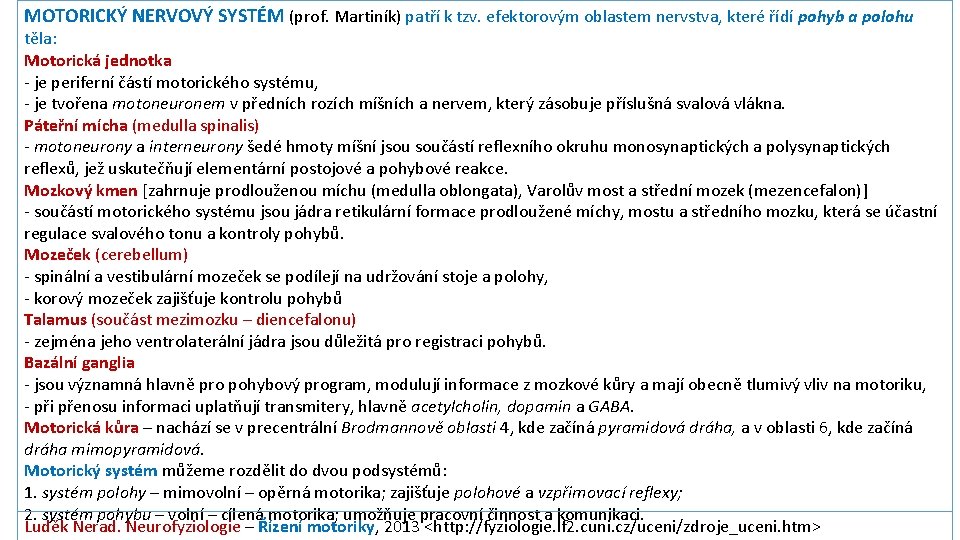 MOTORICKÝ NERVOVÝ SYSTÉM (prof. Martiník) patří k tzv. efektorovým oblastem nervstva, které řídí pohyb