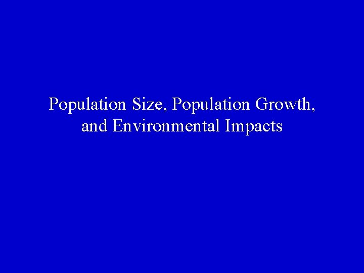 Population Size, Population Growth, and Environmental Impacts 